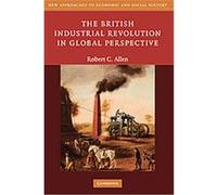 The British Industrial Revolution in Global Perspective, New Approaches to Economic and Social History Robert C. Allen (Auteur)