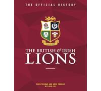 The British & Irish Lions: The Official History