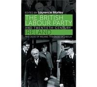 The British Labour Party and TwentiethCentury Ireland by Laurence Marley Inconnu (Auteur)