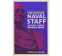 The British Naval Staff in the First World War Nicholas Black (Auteur)