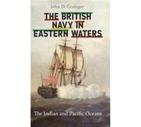 The British Navy in Eastern Waters by John D Grainger John D Grainger (Auteur)