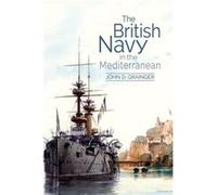 The British Navy in the Mediterranean by John D Grainger Dr John D Grainger (Auteur)
