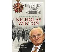 The British Oskar Schindler: The Life and Work of Nicholas Winton