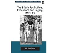 The British Pacific Fleet Experience And Legacy, 1944-50