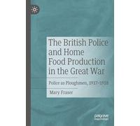 The British Police and Home Food Production in the Great War: Police as Ploughmen, 1917-1918