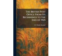 The British Post Office From Its Beginnings to the End of 1925