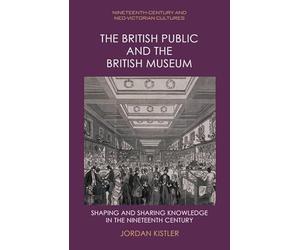 The British Public and the British Museum: Shaping and Sharing Knowledge in the Nineteenth Century