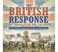 The British Response To Troubles In The Colony Grade 7 Children's Exploration And Discovery History Books