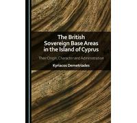 The British Sovereign Base Areas in the Island of Cyprus: Their Origin, Character and Administration