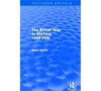 The British Way in Warfare 1688 2000 Routledge Revivals by David French David French (Auteur)