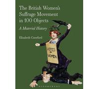 The British Women’s Suffrage Movement in 100 Objects: A Material History