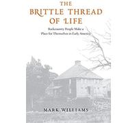 The Brittle Thread Of Life: Backcountry People Make A Place For Themselves In Early America