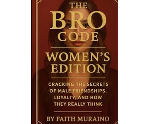 The Bro Code: Women’s Edition: Cracking the Secrets of Male Friendships, Loyalty, and How They Really Think.