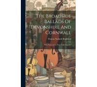 The Broadside Ballads Of Devonshire And Cornwall: With Notes As To Their Collection, &c