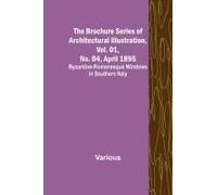 The Brochure Series Of Architectural Illustration, Vol. 01, No. 04, April 1895; Byzantine-Romanesque Windows In Southern Italy