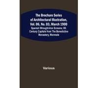 The Brochure Series Of Architectural Illustration, Vol. 06, No. 03, March 1900; Spanish Wrought-Iron Screens; Xii. Century Capitals From The Benedictine Monastery, Monreale