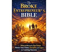 The Broke Entrepreneur's Bible: Master Your Vision, Discipline, and Legacy for Lasting Success