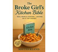 The Broke Girls Kitchen Bible: Real-World Cooking For Anyone On A Tiny Budget: Real-World Cooking For Single Moms, College Girls, And Anyone Making Dinner In A Tiny Kitchen With A Tinier Budget