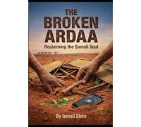 THE BROKEN ARDAA: Reclaiming the Somali Soul