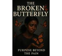 The Broken Butterfly: Purpose Beyond The Pain