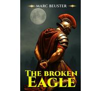 The Broken Eagle: Ancient Rome Adventure - Epic Battles, Intrigue, and Heroism in the Roman Empire