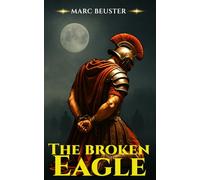 The Broken Eagle: Ancient Rome Adventure - Epic Battles, Intrigue, and Heroism in the Roman Empire