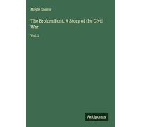 The Broken Font. A Story of the Civil War: Vol. 2