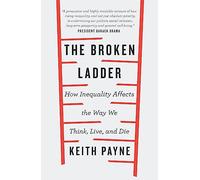 The Broken Ladder: How Inequality Changes the Way We Think, Live and Die