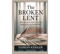 The BROKEN LENT: THE SEASON THAT NEVER BROUGHT REDEMPTION