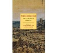 The Broken Road From the Iron Gates to Mount Athos by Patrick Leigh Fermor & Edited by Colin Thubron & Edited by Artemis Cooper Patrick Leigh Fermor Edited by Colin Thubron Edited by Artemis Cooper (A