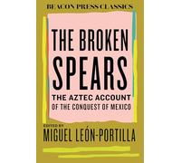 The Broken Spears 2007 Revised Edition: The Aztec Account of the Conquest of Mexico