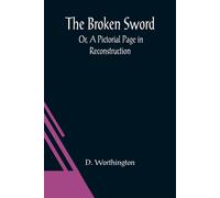The Broken Sword; Or, A Pictorial Page In Reconstruction