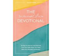 The Broken Until Now Devotional: 30 Days on How to Trust God and Find Your Faith When You Have Been Hurt, Bruised, and Broken