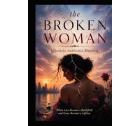 THE BROKEN WOMAN: When Love Becomes a Battlefield and Grace Becomes a Lifeline