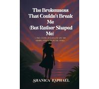 The Brokenness That Couldn’t Break Me (But Rather Shaped Me): A raw memoir of grief, growth, and the journey to wholeness