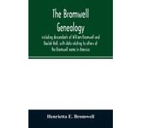The Bromwell Genealogy, Including Descendants Of William Bromwell And Beulah Hall, With Data Relating To Others Of The Bromwell Name In America; Also Genealogical Records Of Branches Of The Allied Fam