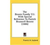 The Bronte Family V2: With Special Reference to Patrick Branwell Bronte (1886) Leyland, Francis A. (Auteur)