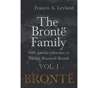 The Brontë Family - With Special Reference To Patrick Branwell Brontë - Vol. I