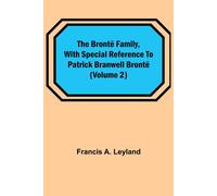 The Brontë Family, With Special Reference To Patrick Branwell Brontë (Volume 2)