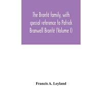 The Brontë Family, With Special Reference To Patrick Branwell Brontë (Volume I)