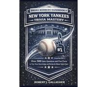 THE BRONX BOMBERS HANDBOOK OF NEW YORK YANKEES TRIVIA MASTERY: Over 350+ Quiz Questions and Fun Facts to Test Your Knowledge and Become the Ultimate Yankees Expert.
