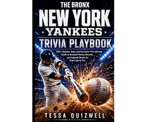 THE BRONX NEW YORK YANKEES TRIVIA PLAYBOOK: 500+ Quizzes, Stats, and Fun Facts-The Ultimate Guide to Baseball History, Records, and Legends Stories for Every Sports Fan.