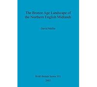The Bronze Age Landscape Of The Northern English Midlands