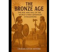The Bronze Age: The Rise and Fall of the World’s First Advanced Civilizations