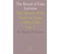 The Brood of False Lorraine: The History of the Ducs De Guise (1496-1588)