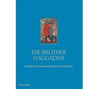 The Brother Haggadah: A Medieval Sephardi Masterpiece in Facsimile: An Illuminated Passover Compendium from Mid-Fourteenth-Century Catalonia in the Collections of the British Library