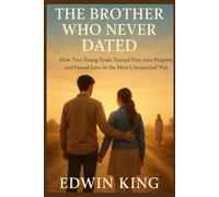 THE BROTHER WHO NEVER DATED: How Two Young Souls Turned Pain into Purpose and Found Love in the Most Unexpected Way