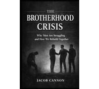 The Brotherhood Crisis: Why Men Are Isolated and How Brotherhood Restores Strength, Purpose, and Direction