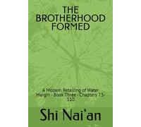 THE BROTHERHOOD FORMED: A Modern Retelling of Water Margin - Book Three - Chapters 73- 110