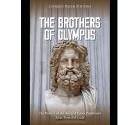 The Brothers of Olympus: The History of the Ancient Greek Pantheon’s Most Powerful Gods